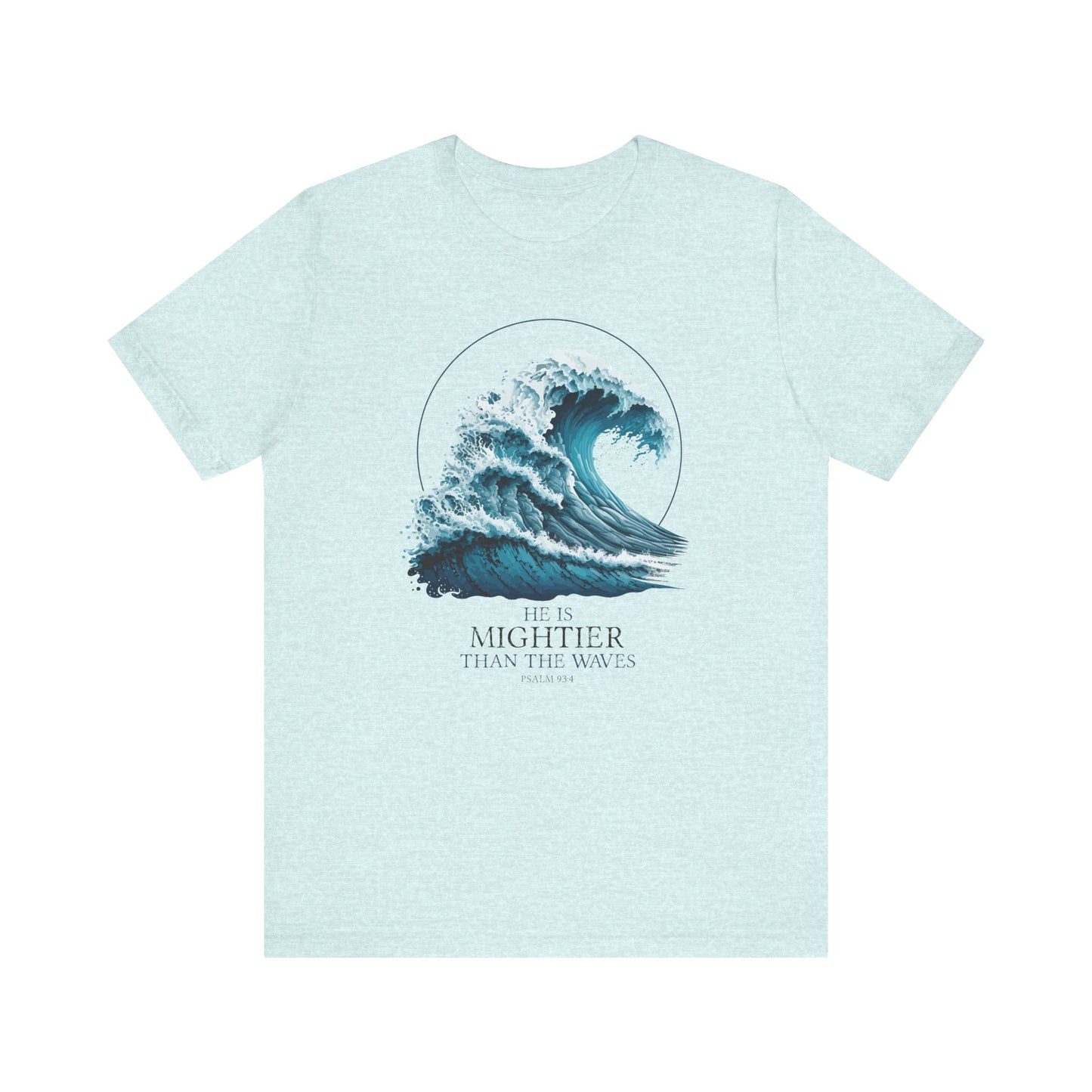 HE IS MIGHTIER THAN THE WAVES - PSALM 93:4 CHRISTIAN T-shirt