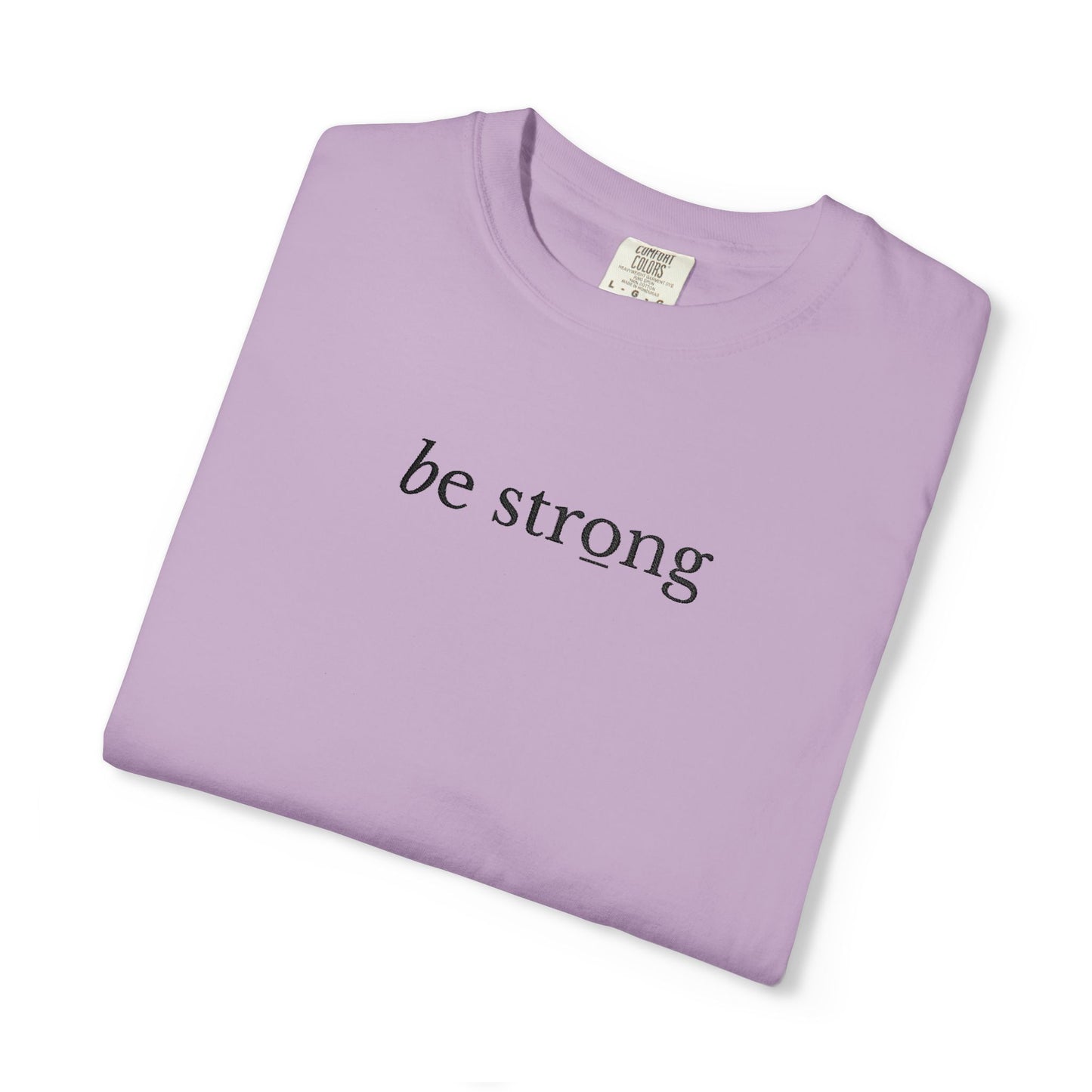 BE STRONG - EMBROIDERED Inspirational Garment-Dyed T-Shirt