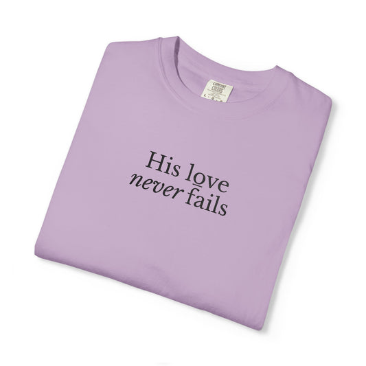 HIS LOVE NEVER FAILS - EMBROIDERED Inspirational Garment-Dyed T-Shirt