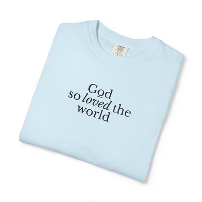 GOD SO LOVED THE WORLD - EMBROIDERED Inspirational Garment-Dyed T-Shirt