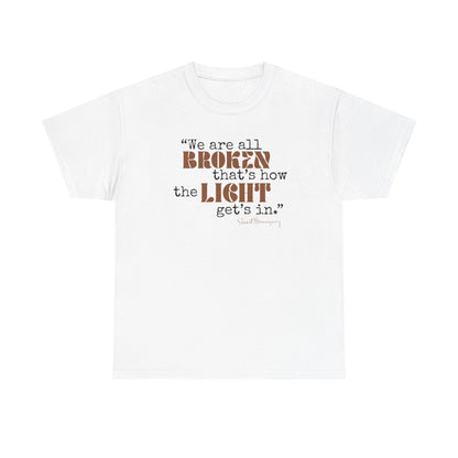 T-Shirt - Inspirational Quote 'wew ae all broken that's how the light gets in'