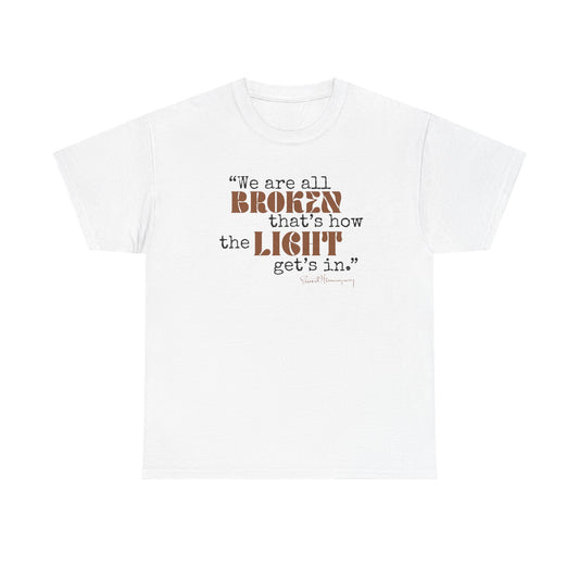 T-Shirt - Inspirational Quote 'wew ae all broken that's how the light gets in'