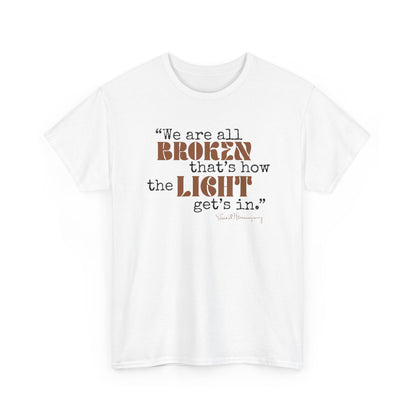 T-Shirt - Inspirational Quote 'wew ae all broken that's how the light gets in'