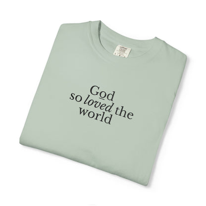 GOD SO LOVED THE WORLD - EMBROIDERED Inspirational Garment-Dyed T-Shirt