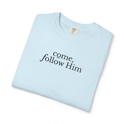 COME, FOLLOW HIM - EMBROIDERED Inspirational Garment-Dyed T-Shirt