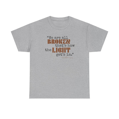 T-Shirt - Inspirational Quote 'wew ae all broken that's how the light gets in'