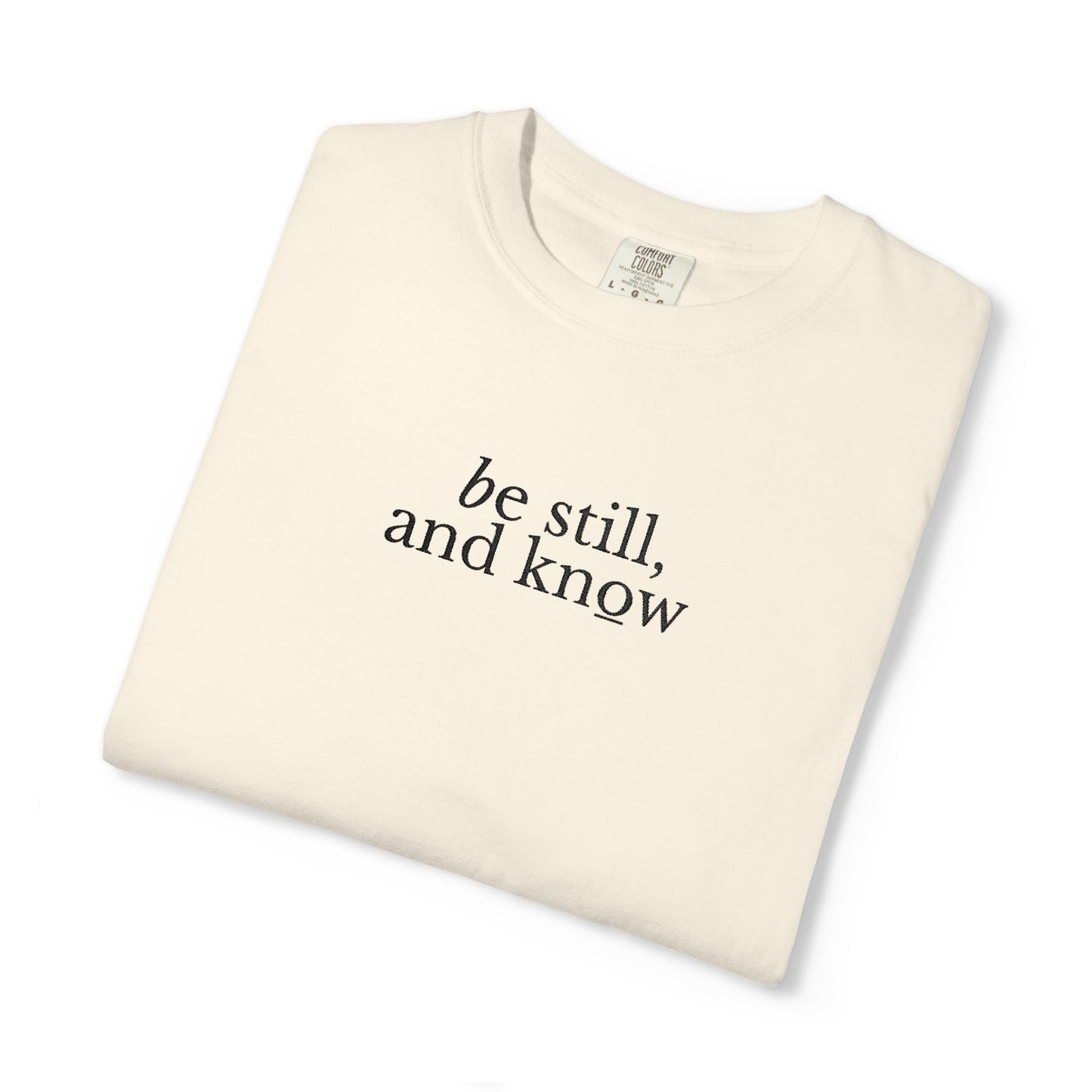 BE STILL, AND KNOW - EMBROIDERED Inspirational Garment-Dyed T-Shirt