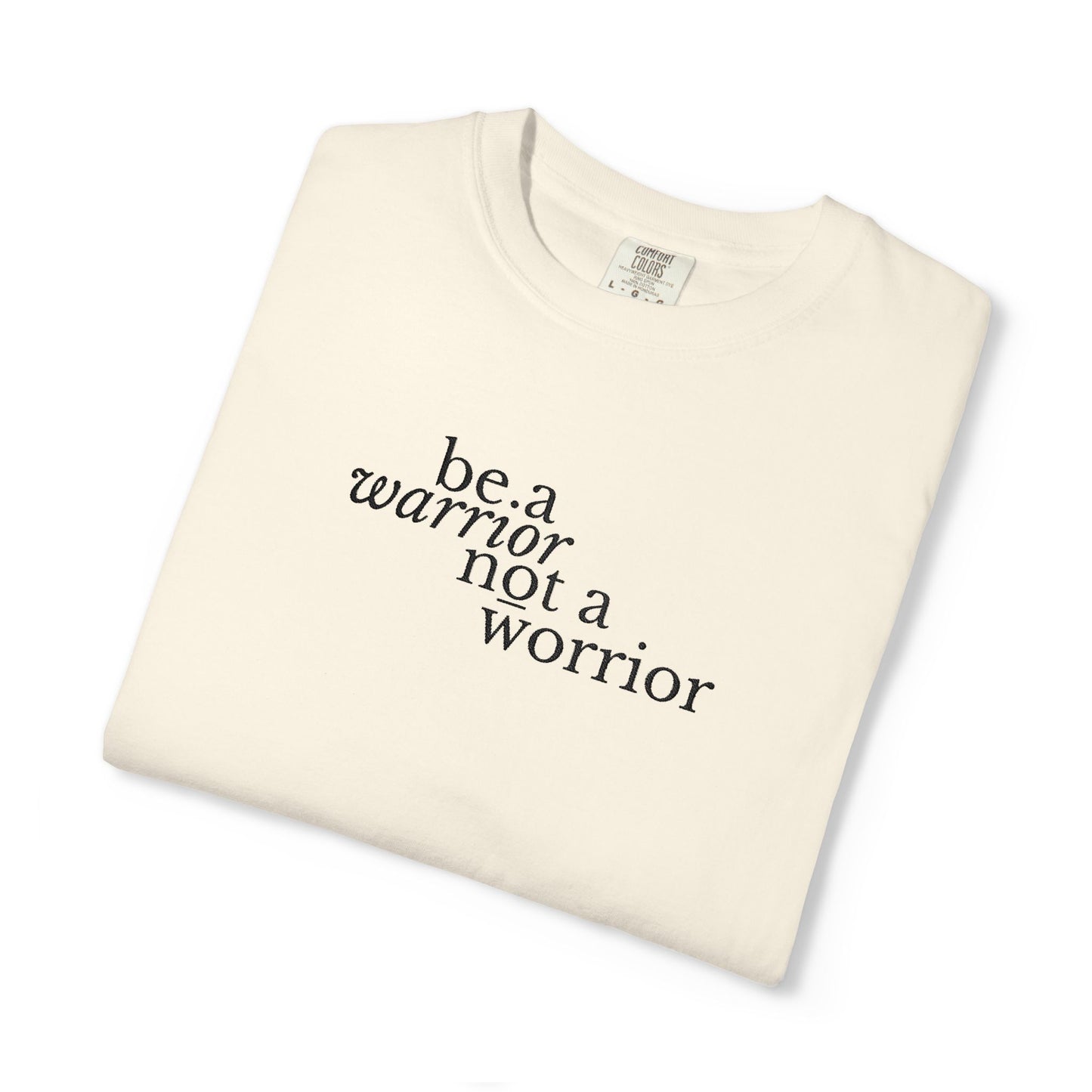 BE A WARRIOR NOT A WORRIER - EMBROIDERED Inspirational Garment-Dyed T-Shirt