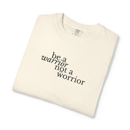 BE A WARRIOR NOT A WORRIER - EMBROIDERED Inspirational Garment-Dyed T-Shirt