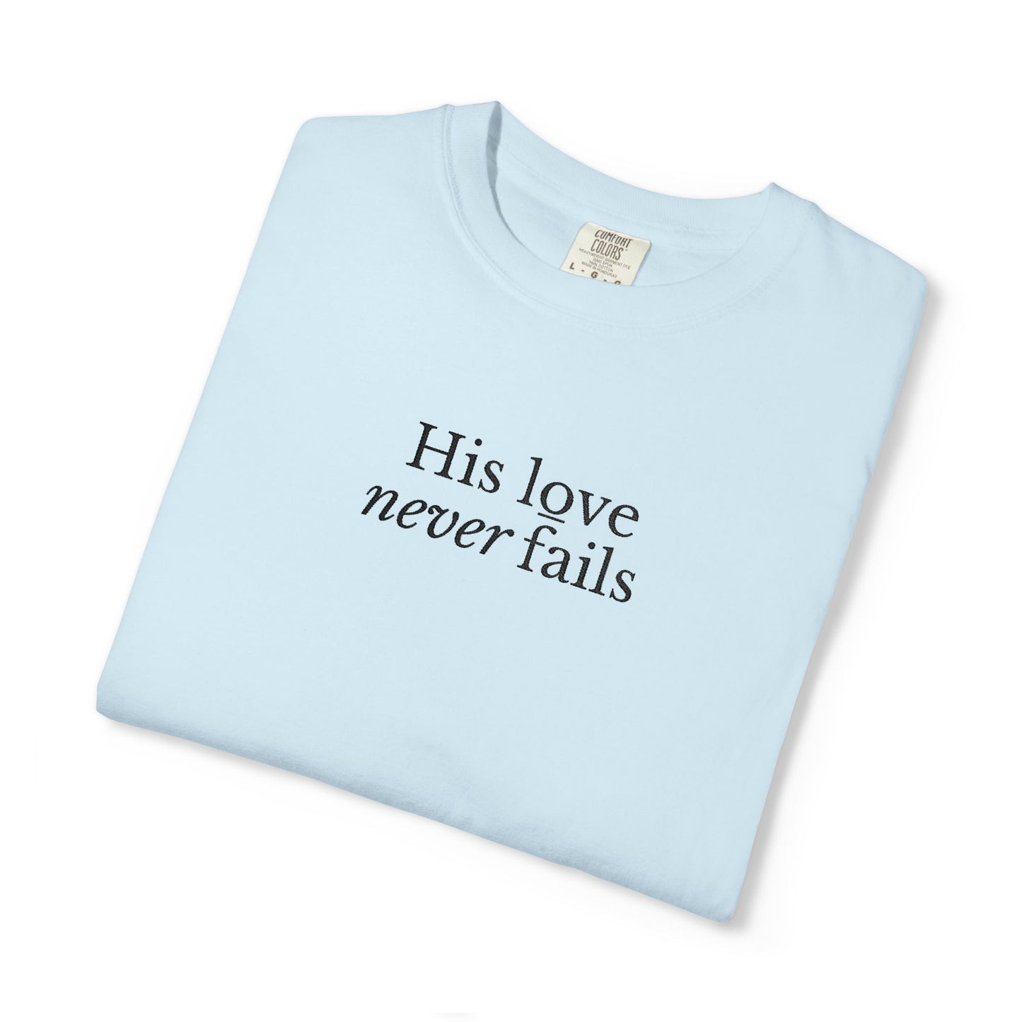 HIS LOVE NEVER FAILS - EMBROIDERED Inspirational Garment-Dyed T-Shirt