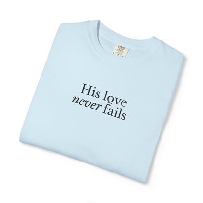 HIS LOVE NEVER FAILS - EMBROIDERED Inspirational Garment-Dyed T-Shirt