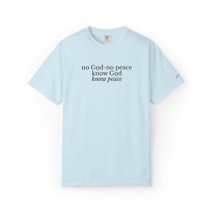 NO GOD-NO PEACE, KNOW GOD-KNOW PEACE - EMBROIDERED Inspirational Garment-Dyed T-Shirt