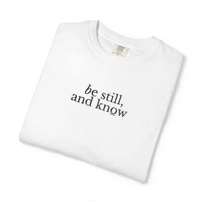 BE STILL, AND KNOW - EMBROIDERED Inspirational Garment-Dyed T-Shirt