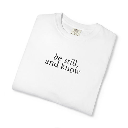 BE STILL, AND KNOW - EMBROIDERED Inspirational Garment-Dyed T-Shirt