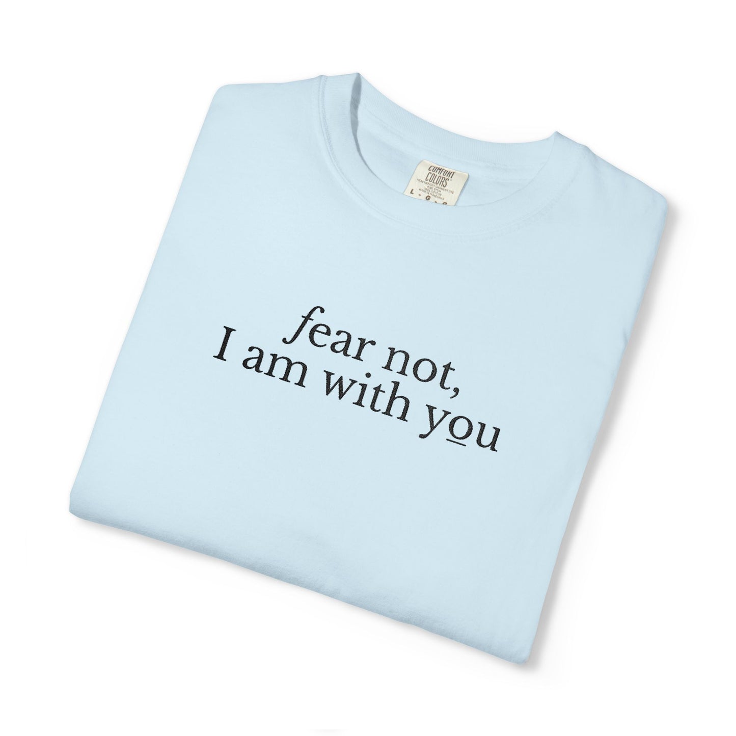 FEAR NOT I AM WITH YOU - EMBROIDERED Inspirational Garment-Dyed T-Shirt