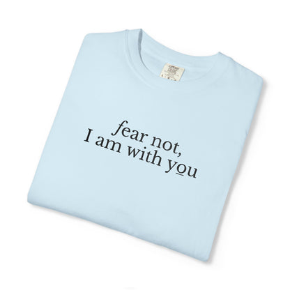FEAR NOT I AM WITH YOU - EMBROIDERED Inspirational Garment-Dyed T-Shirt