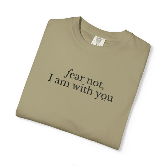 FEAR NOT I AM WITH YOU - EMBROIDERED Inspirational Garment-Dyed T-Shirt