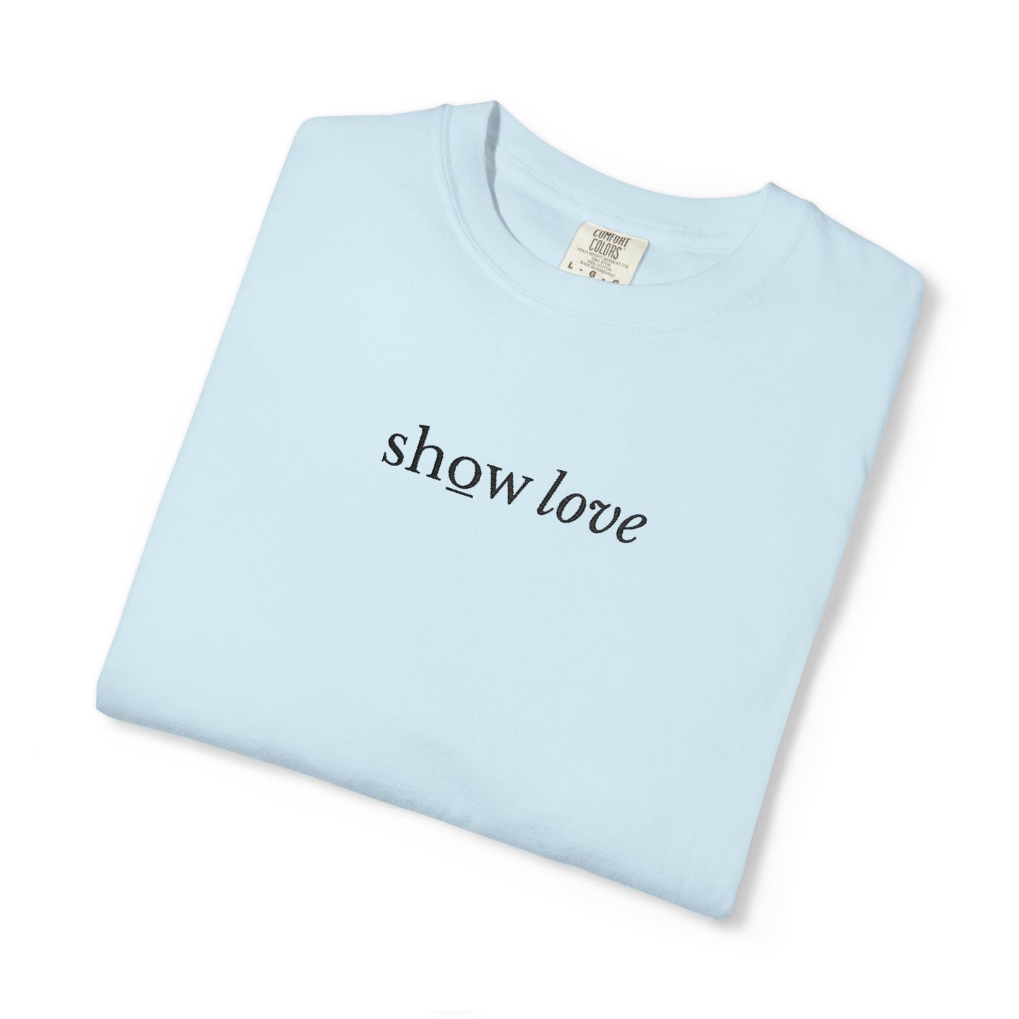SHOW LOVE - EMBROIDERED Inspirational Garment-Dyed T-Shirt