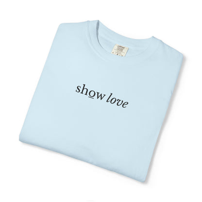 SHOW LOVE - EMBROIDERED Inspirational Garment-Dyed T-Shirt