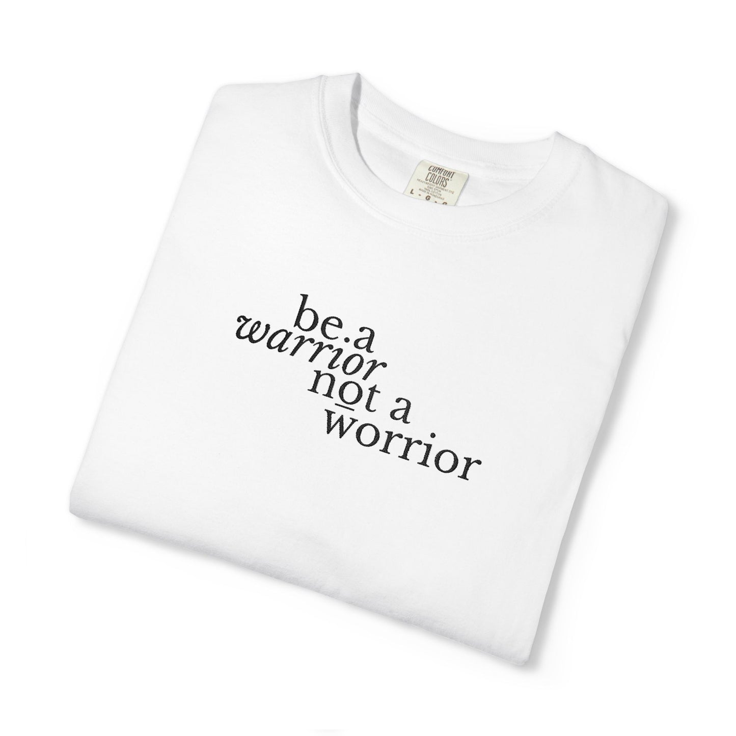 BE A WARRIOR NOT A WORRIER - EMBROIDERED Inspirational Garment-Dyed T-Shirt