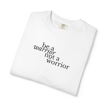 BE A WARRIOR NOT A WORRIER - EMBROIDERED Inspirational Garment-Dyed T-Shirt