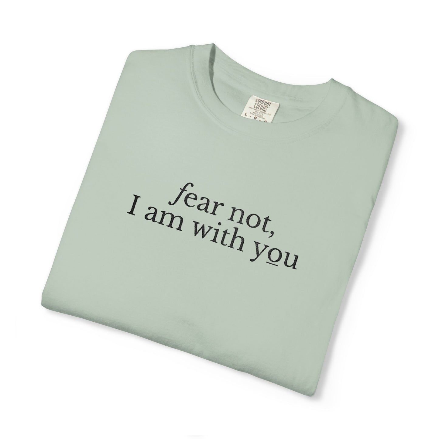 FEAR NOT I AM WITH YOU - EMBROIDERED Inspirational Garment-Dyed T-Shirt