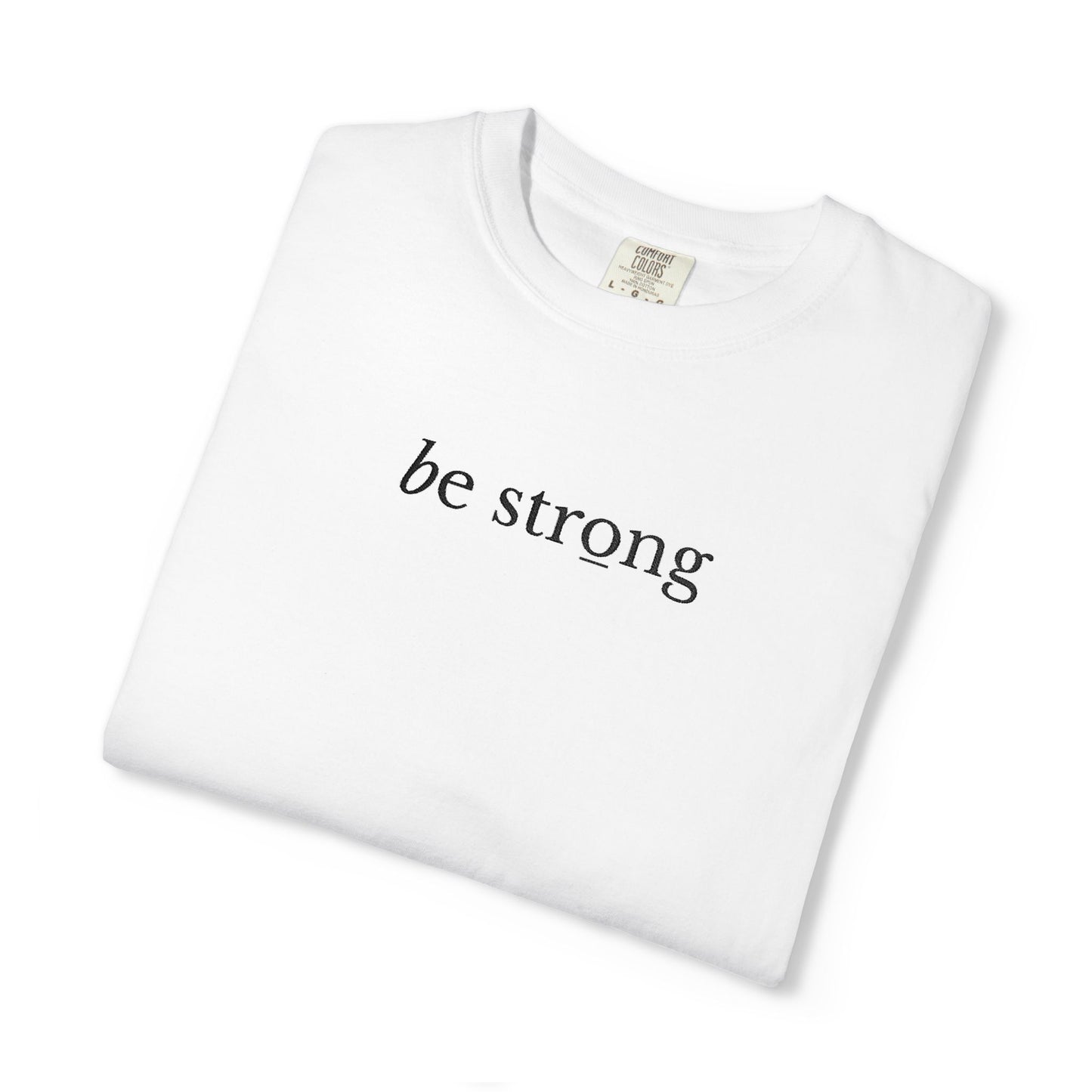 BE STRONG - EMBROIDERED Inspirational Garment-Dyed T-Shirt