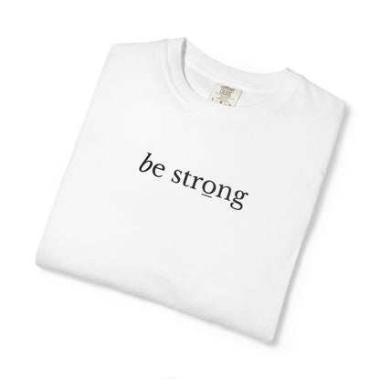 BE STRONG - EMBROIDERED Inspirational Garment-Dyed T-Shirt
