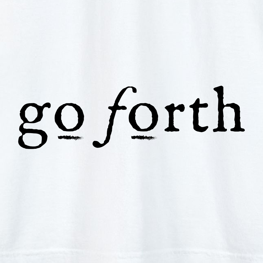 GO FORTH T SHIRT