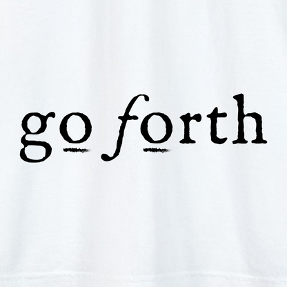 GO FORTH T SHIRT