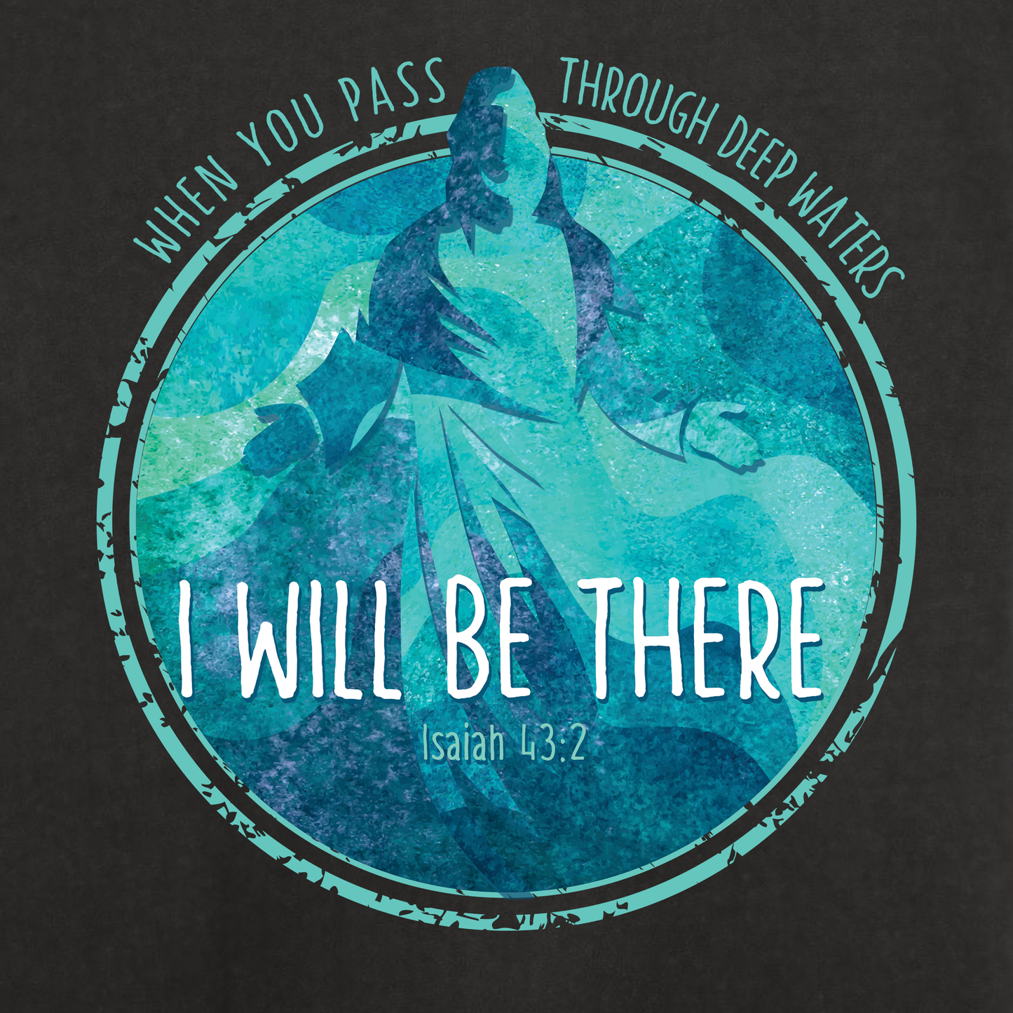 WHEN YOU PASS THROUGH DEEP WATERS - I WILL BE THERE CHRISTIAN T-shirt