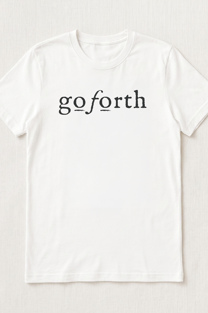 GO FORTH T SHIRT