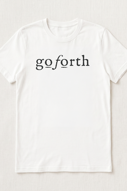 GO FORTH T SHIRT